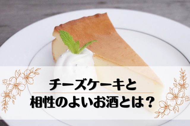 チーズケーキと相性の良いお酒ってなに？10種類のお酒と実際に合わせて 